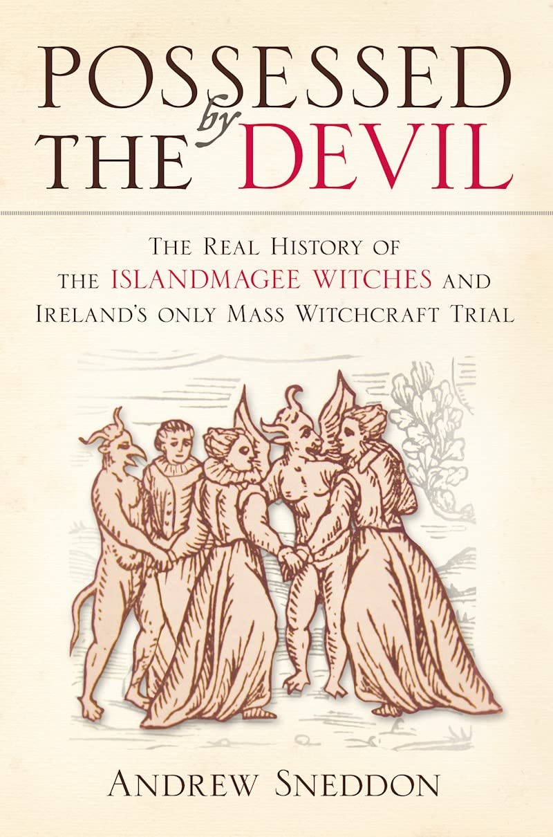 Possessed By the Devil: The Real History of the Islandmagee Witches and Ireland's Only Mass Witchcraft Trial