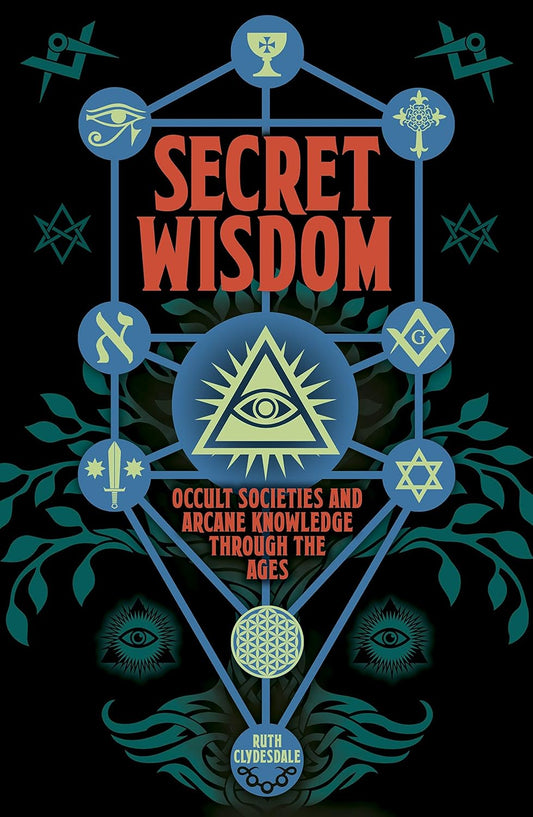 Secret Wisdom: Occult Societies and Arcane Knowledge through the Ages