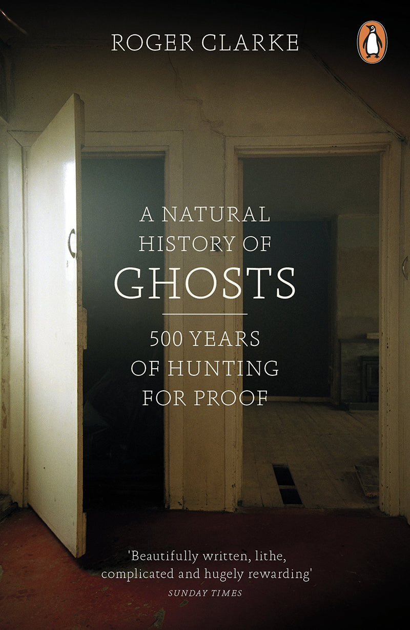 A Natural History of Ghosts: 500 Years of Hunting for Proof by Roger Clarke (Paperback)