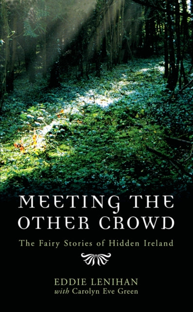 Meeting the Other Crowd: The Fairy Stories of Hidden Ireland by Eddie Lenihan & Carolyn Eve Green (Paperback)