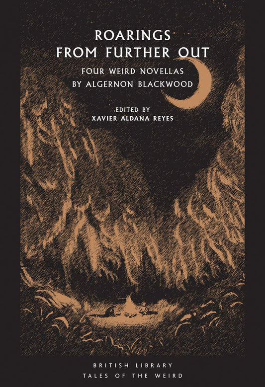 Roarings from Further Out: Four Weird Novellas by Algernon Blackwood (British Library Tales of the Weird, Paperback)