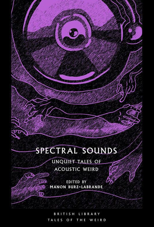 Spectral Sounds: Unquiet Tales of Acoustic Weird (British Library Tales of the Weird, Paperback)