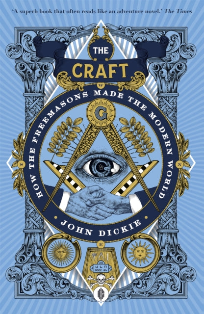 The Craft: How the Freemasons Made the Modern World by John Dickie (Paperback)