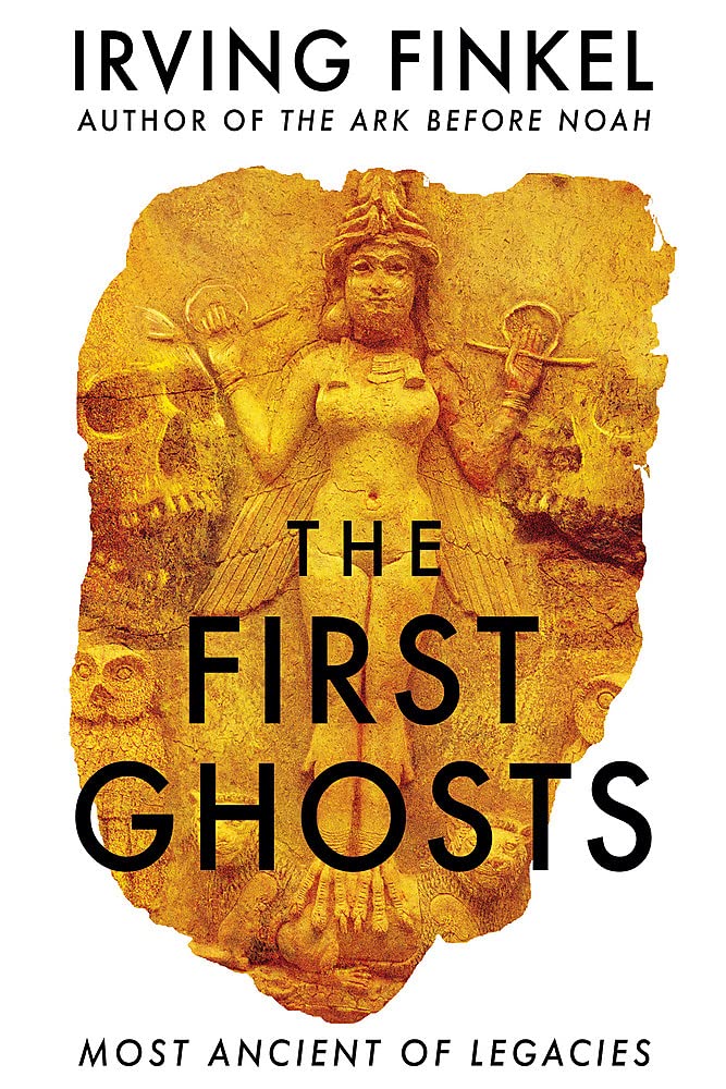 The First Ghosts: Most Ancient of Legacies by Irving Finkel