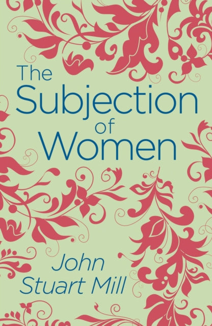 The Subjection of Women by John Stuart Mill (Paperback)