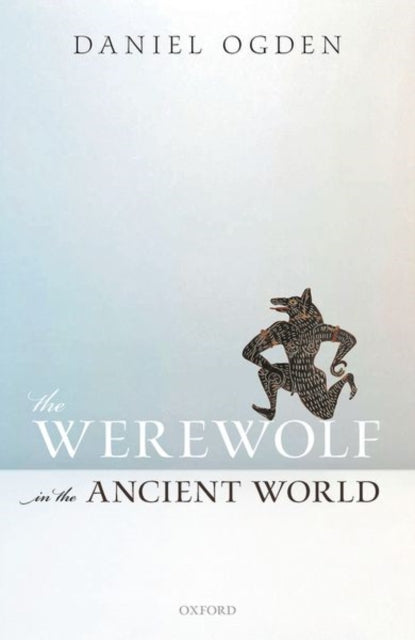 The Werewolf in the Ancient World by Daniel Ogden (Hardback)