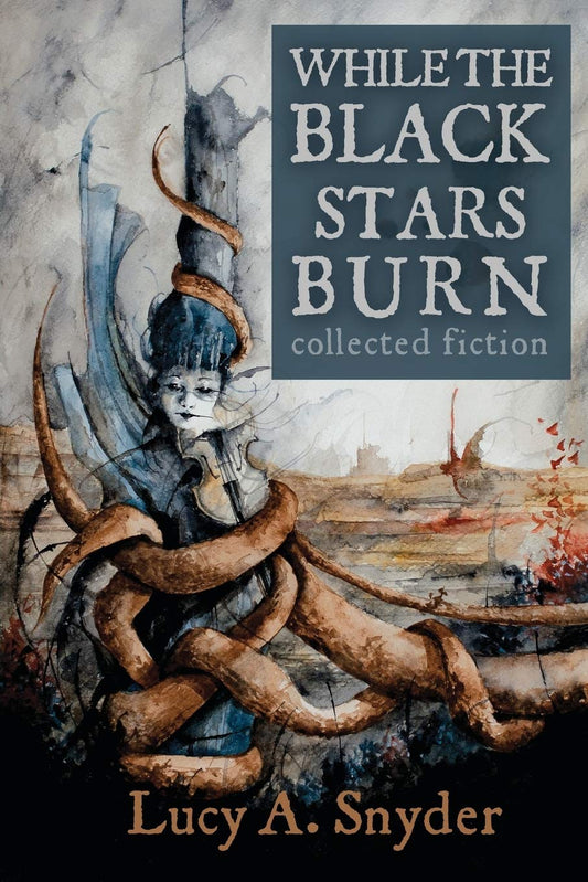 While the Black Stars Burn by Lucy A. Snyder 