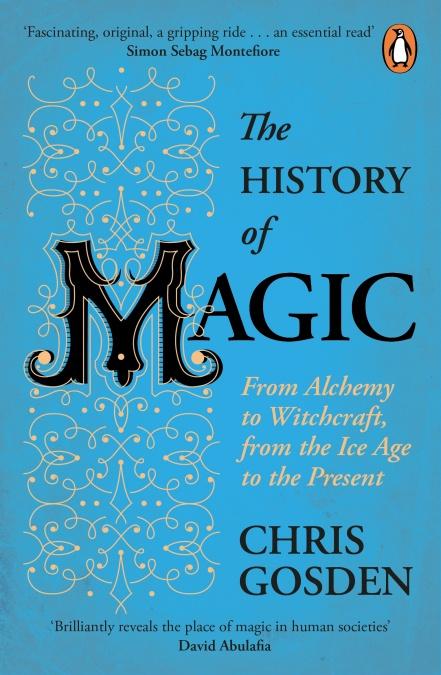 History of Magic, from Alchemy to Witchcraft, from the Ice Age to the Present by Chris Goden (Paperback)