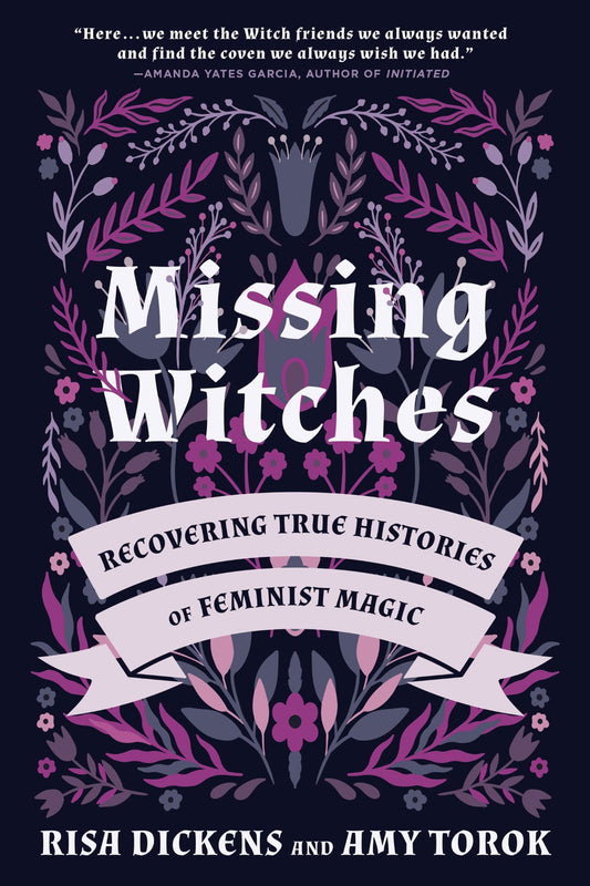 Missing Witches: Recovering True Histories of Feminist Magic by Risa Dickens & Amy Torok (Paperback)