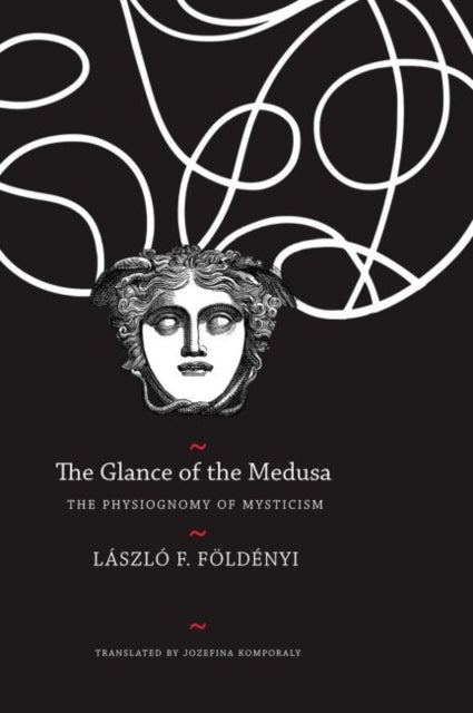 The Glance of the Medusa: The Physiognomy of Mysticism by Lazlo F. Foldenyi (Hardback)