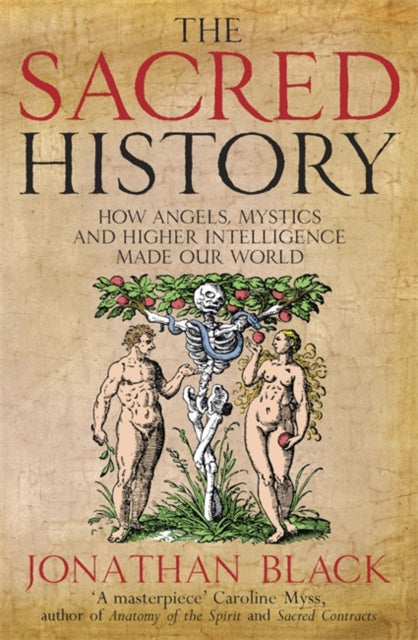 The Sacred History: How Angels, Mystics and Higher Intelligence Made Our World by Jonathan Black (Paperback)